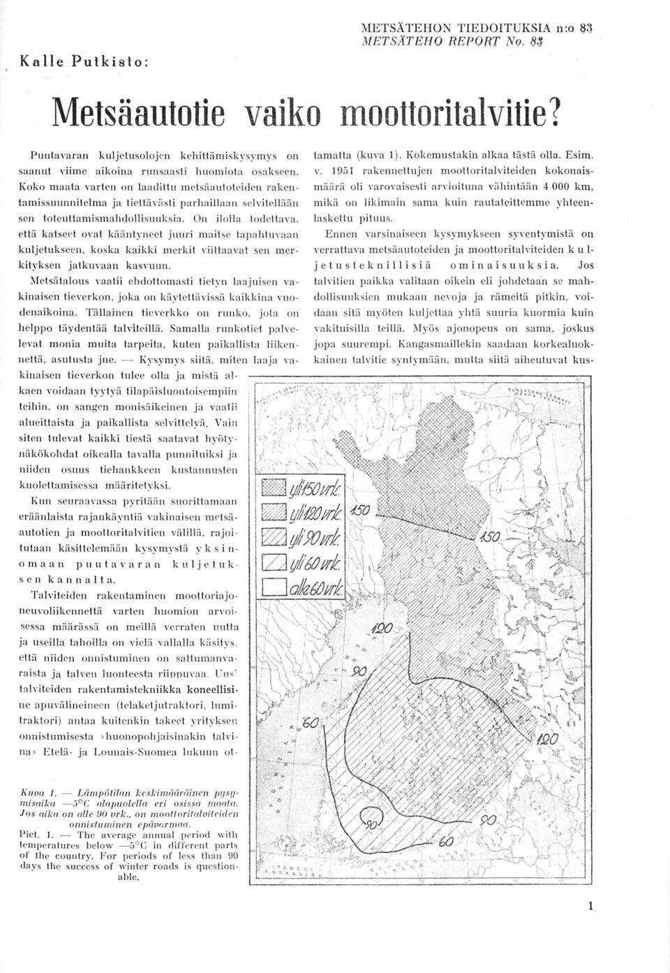 Kok o maa ta varten on laadi ttu m etsäautoteide n rak en - m äärä oli varovaisesti a rvioiluna vähintää n 4 000 km, tamissuunnilelma ja tiettävästi p arhaillaa n selvitellää n m ikä on likima in