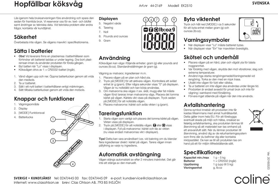 Sätta i batterier Obs! Vid leverans finns en plastremsa i batterihållaren som förhindrar att batteriet laddas ur under lagring. Dra bort plastremsan innan du använder produkten för första gången.