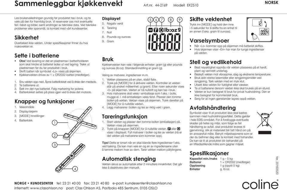 Under spesifikasjoner finner du hva maksvekten er. Sette i batteriene Obs! Ved levering er det en plastremse i batteriholderen som skal hindre at batteriet lades ut ved lagring.