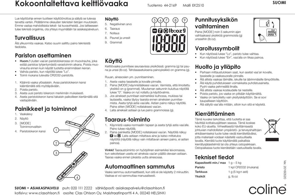 Katso suurin sallittu paino teknisistä tiedoista. Pariston asettaminen Huom.! Uuden vaa an paristolokerossa on muovinauha, joka estää paristoa tyhjentymästä varastoinnin aikana.