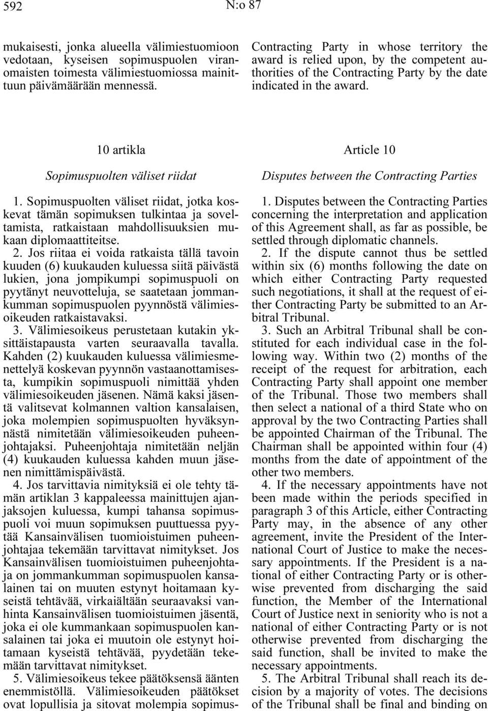 Sopimuspuolten väliset riidat, jotka koskevat tämän sopimuksen tulkintaa ja soveltamista, ratkaistaan mahdollisuuksien mukaan diplomaattiteitse. 2.