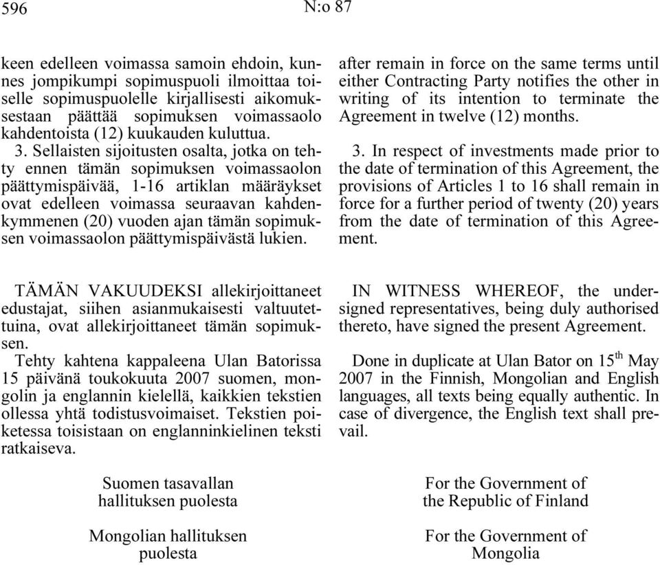 Sellaisten sijoitusten osalta, jotka on tehty ennen tämän sopimuksen voimassaolon päättymispäivää, 1-16 artiklan määräykset ovat edelleen voimassa seuraavan kahdenkymmenen (20) vuoden ajan tämän
