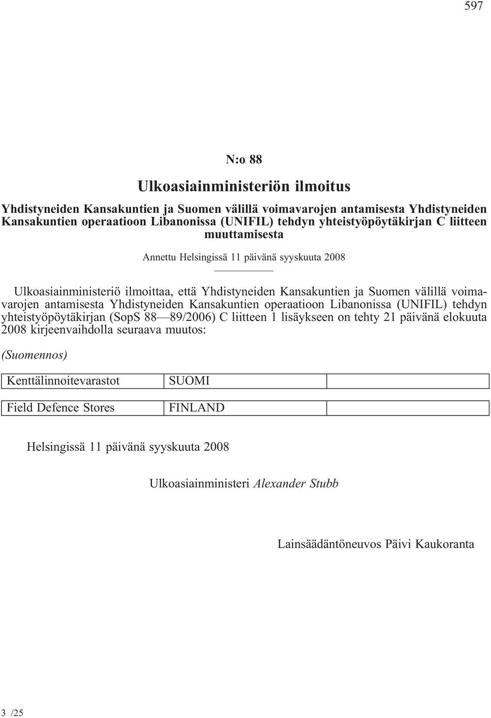 antamisesta Yhdistyneiden Kansakuntien operaatioon Libanonissa (UNIFIL) tehdyn yhteistyöpöytäkirjan (SopS 88 89/2006) C liitteen 1 lisäykseen on tehty 21 päivänä elokuuta 2008