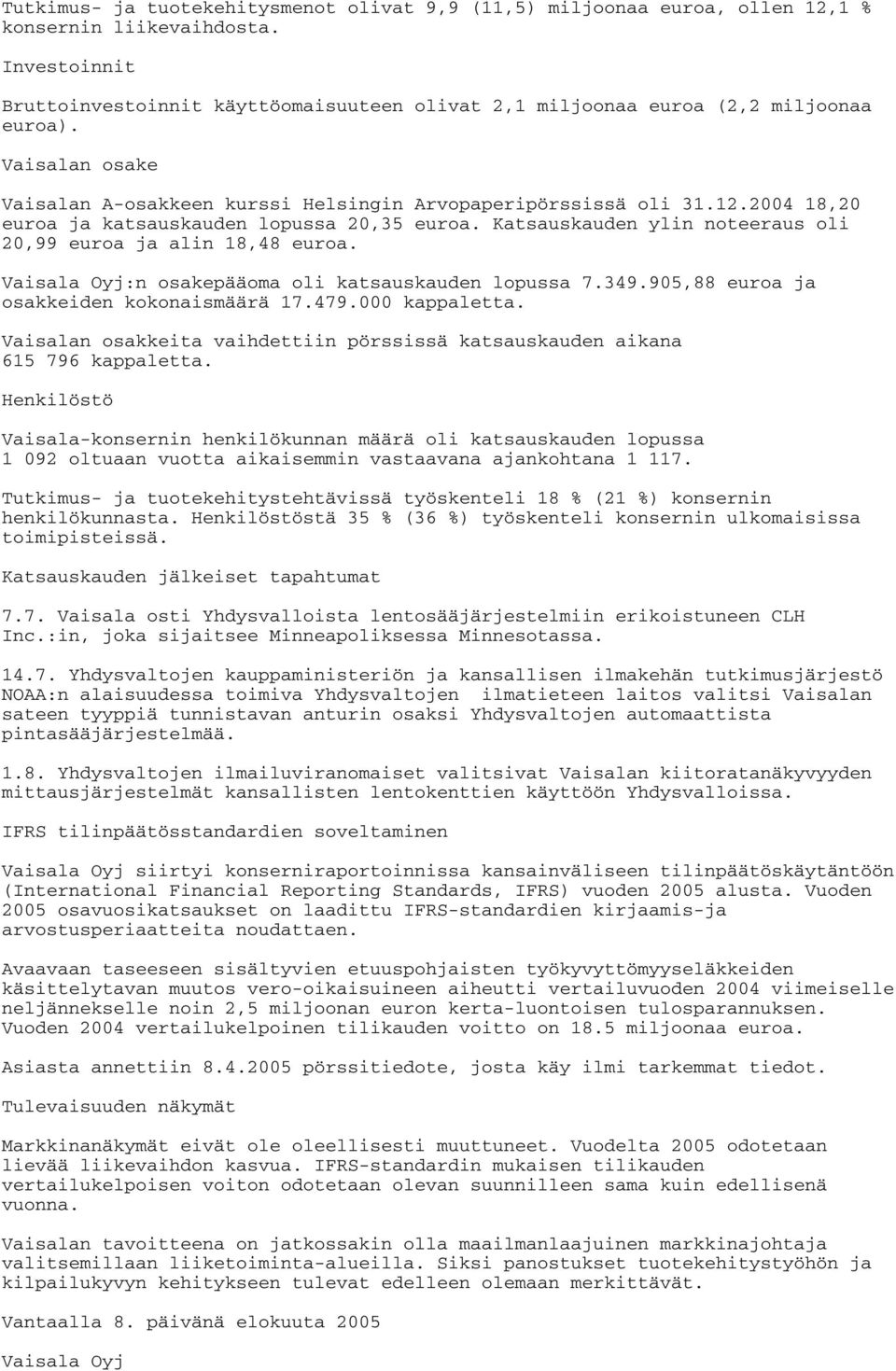 2004 18,20 euroa ja katsauskauden lopussa 20,35 euroa. Katsauskauden ylin noteeraus oli 20,99 euroa ja alin 18,48 euroa. Vaisala Oyj:n osakepääoma oli katsauskauden lopussa 7.349.