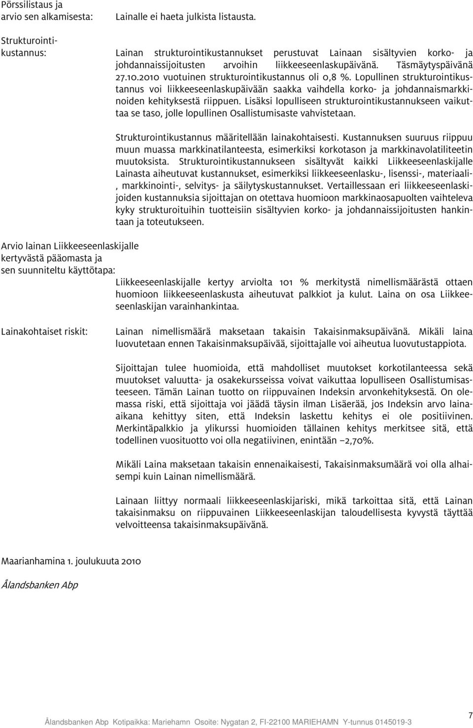 2010 vuotuinen strukturointikustannus oli 0,8 %. Lopullinen strukturointikustannus voi liikkeeseenlaskupäivään saakka vaihdella korko- ja johdannaismarkkinoiden kehityksestä riippuen.