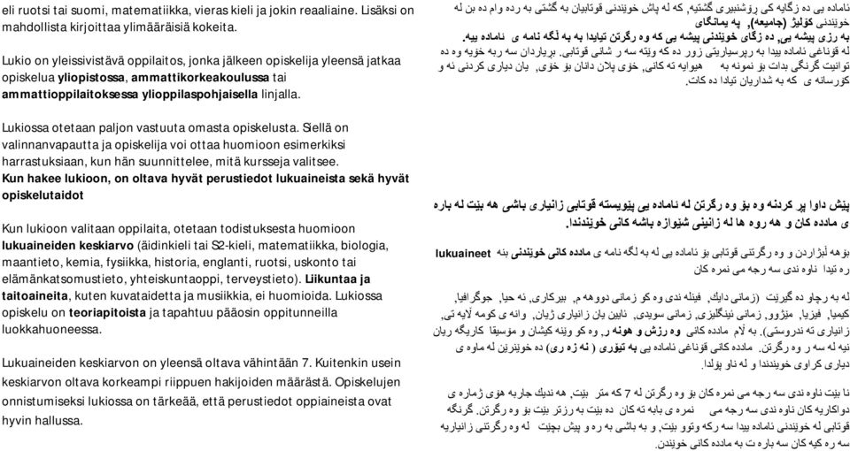 Lukiossa otetaan paljon vastuuta omasta opiskelusta. Siellä on valinnanvapautta ja opiskelija voi ottaa huomioon esimerkiksi harrastuksiaan, kun hän suunnittelee, mitä kursseja valitsee.