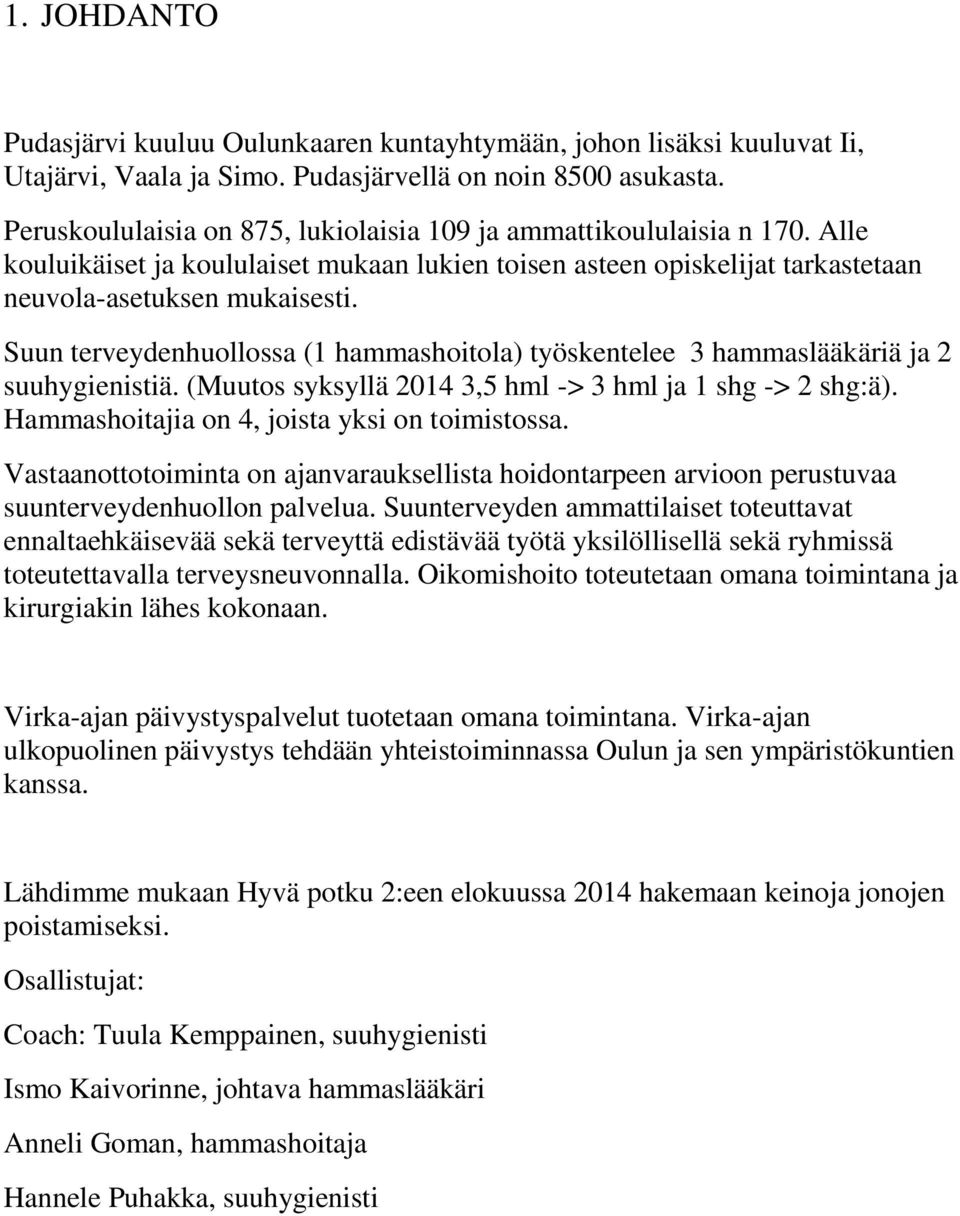 Suun terveydenhuollossa (1 hammashoitola) työskentelee 3 hammaslääkäriä ja 2 suuhygienistiä. (Muutos syksyllä 214 3,5 hml -> 3 hml ja 1 shg -> 2 shg:ä).