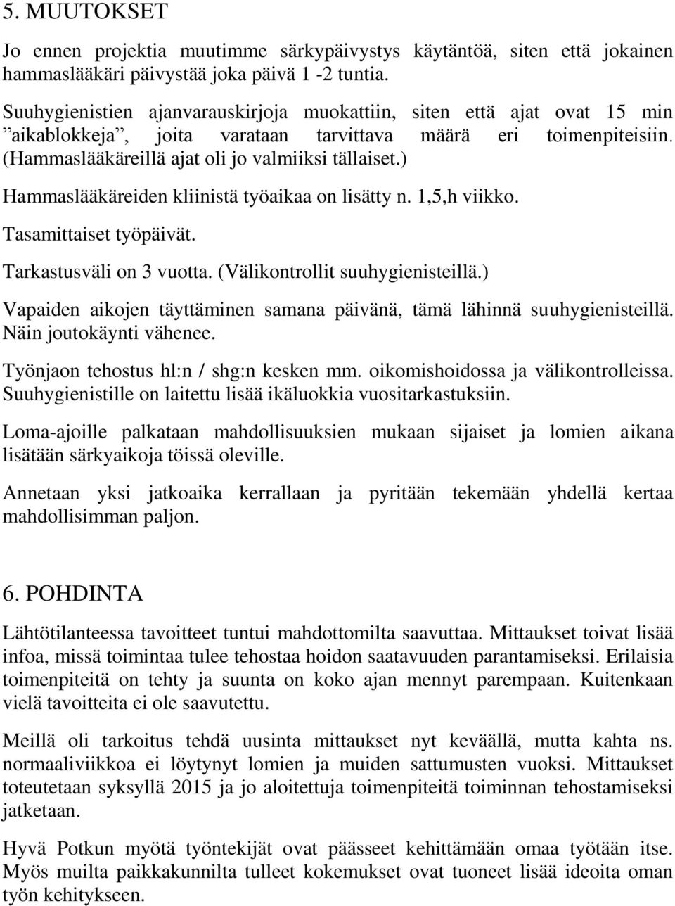 ) Hammaslääkäreiden kliinistä työaikaa on lisätty n. 1,5,h viikko. Tasamittaiset työpäivät. Tarkastusväli on 3 vuotta. (Välikontrollit suuhygienisteillä.