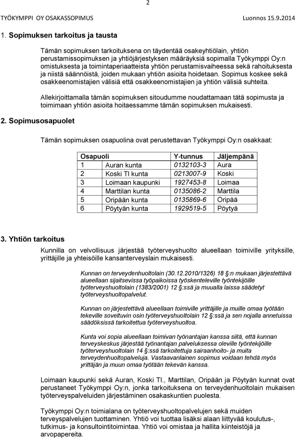 yhtiön perustamisvaiheessa sekä rahoituksesta ja niistä säännöistä, joiden mukaan yhtiön asioita hoidetaan.