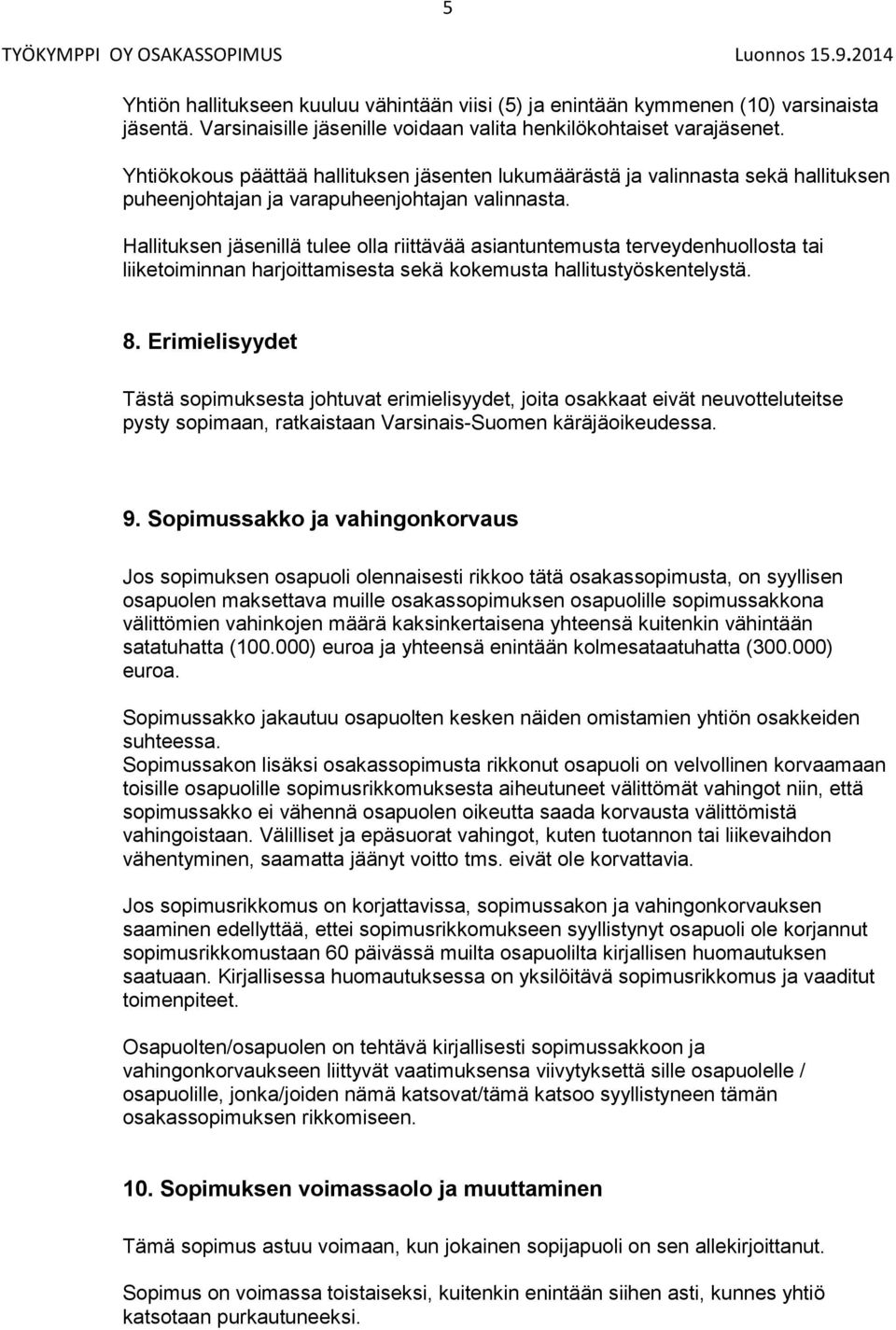 Hallituksen jäsenillä tulee olla riittävää asiantuntemusta terveydenhuollosta tai liiketoiminnan harjoittamisesta sekä kokemusta hallitustyöskentelystä. 8.