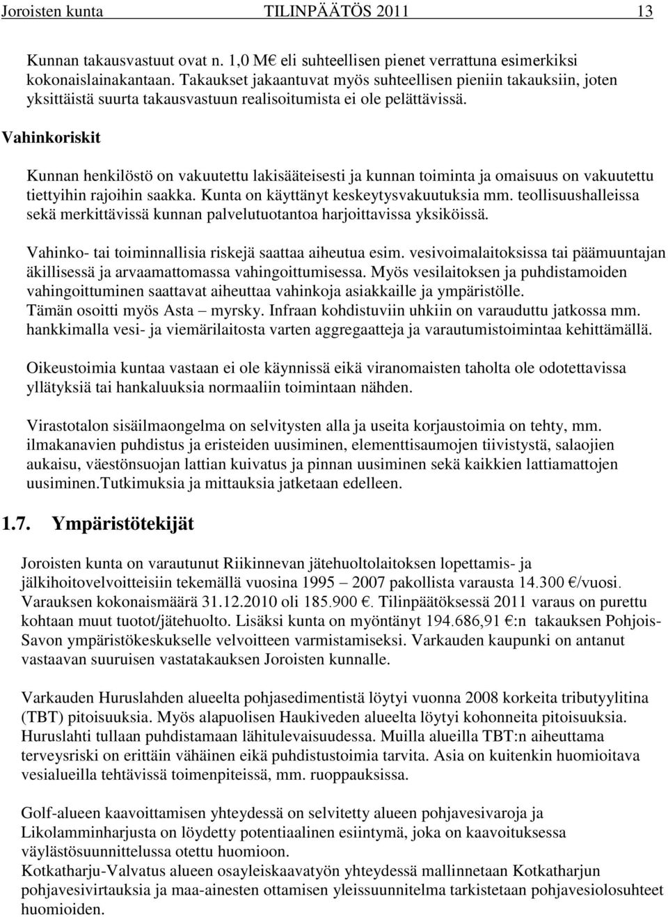 Vahinkoriskit Kunnan henkilöstö on vakuutettu lakisääteisesti ja kunnan toiminta ja omaisuus on vakuutettu tiettyihin rajoihin saakka. Kunta on käyttänyt keskeytysvakuutuksia mm.