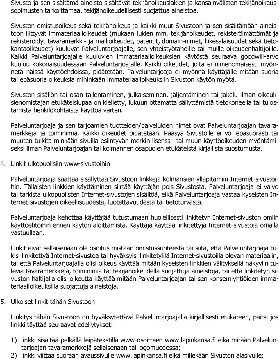 tekijänoikeudet, rekisteröimättömät ja rekisteröidyt tavaramerkki- ja mallioikeudet, patentit, domain-nimet, liikesalaisuudet sekä tietokantaoikeudet) kuuluvat Palveluntarjoajalle, sen