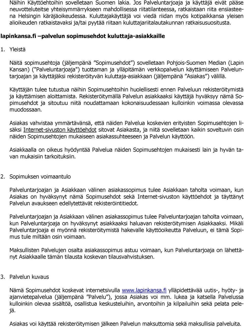 Kuluttajakäyttäjä voi viedä riidan myös kotipaikkansa yleisen alioikeuden ratkaistavaksi ja/tai pyytää riitaan kuluttajariitalautakunnan ratkaisusuositusta. lapinkansa.