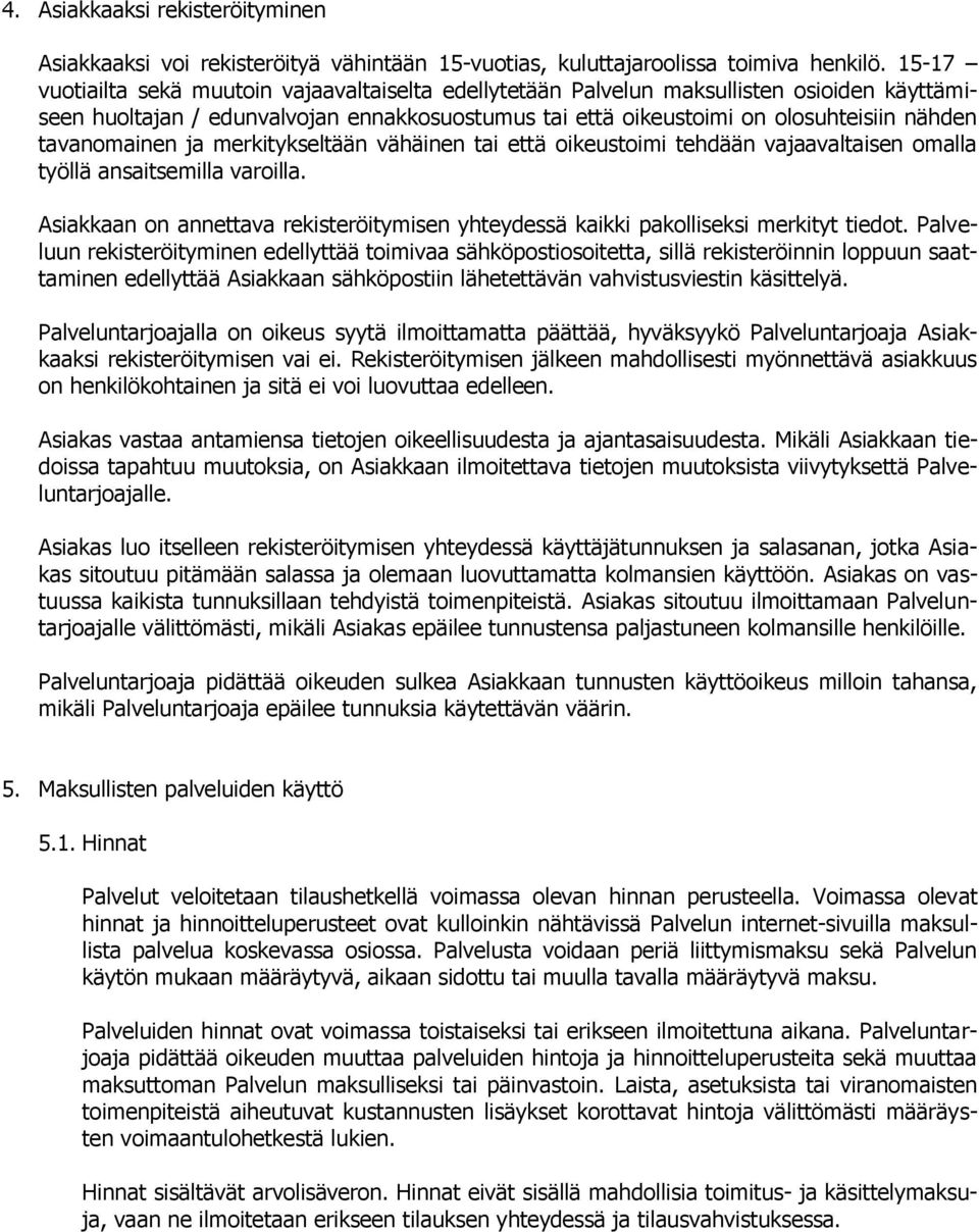 tavanomainen ja merkitykseltään vähäinen tai että oikeustoimi tehdään vajaavaltaisen omalla työllä ansaitsemilla varoilla.