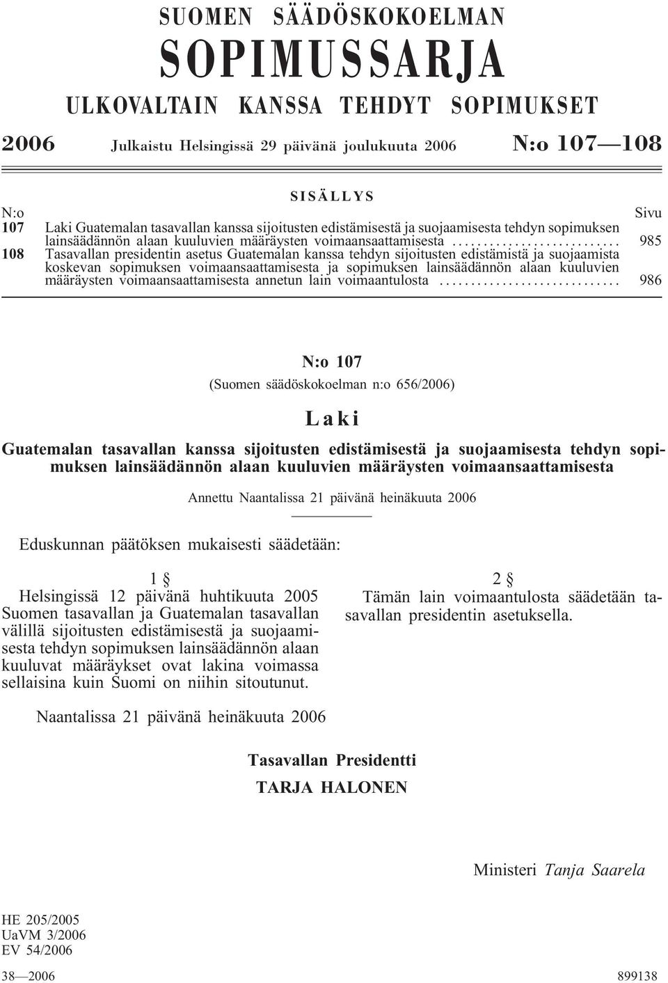 ...... 985 108 Tasavallan presidentin asetus Guatemalan kanssa tehdyn sijoitusten edistämistä ja suojaamista koskevan sopimuksen voimaansaattamisesta ja sopimuksen lainsäädännön alaan kuuluvien