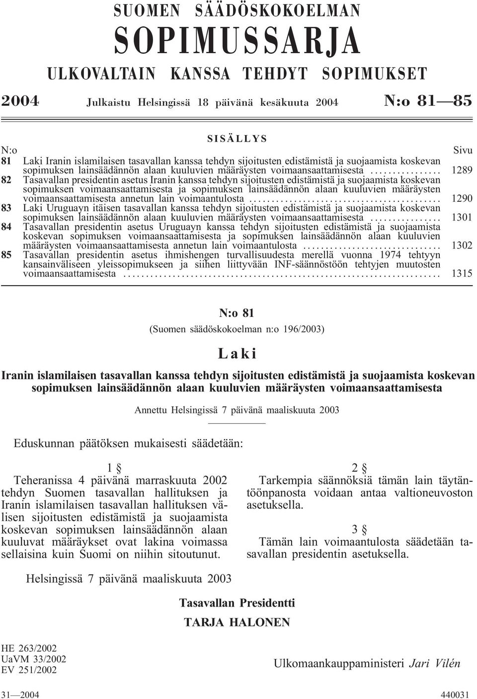 .. 1289 82 Tasavallan presidentin asetus Iranin kanssa tehdyn sijoitusten edistämistä ja suojaamista koskevan sopimuksen voimaansaattamisesta ja sopimuksen lainsäädännön alaan kuuluvien määräysten