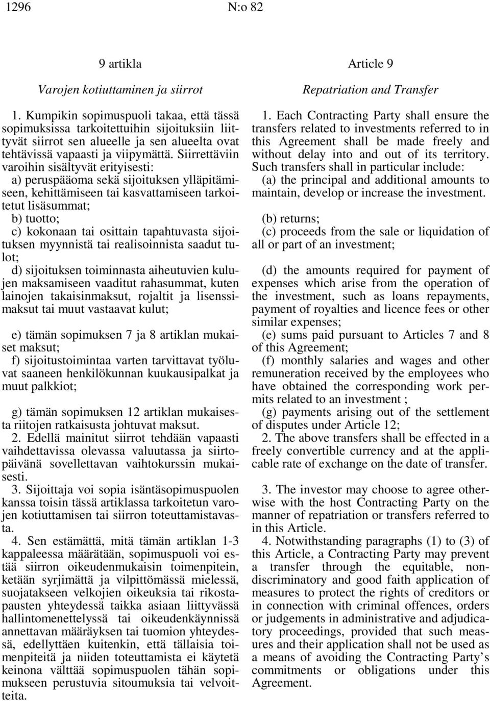 Siirrettäviin varoihin sisältyvät erityisesti: a) peruspääoma sekä sijoituksen ylläpitämiseen, kehittämiseen tai kasvattamiseen tarkoitetut lisäsummat; b) tuotto; c) kokonaan tai osittain