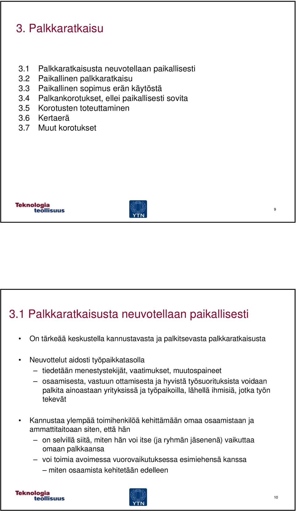 1 Palkkaratkaisusta neuvotellaan paikallisesti On tärkeää keskustella kannustavasta ja palkitsevasta palkkaratkaisusta Neuvottelut aidosti työpaikkatasolla tiedetään menestystekijät, vaatimukset,