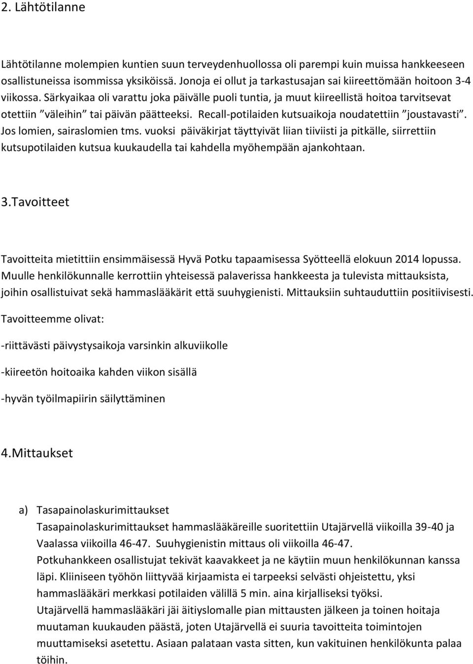 Särkyaikaa oli varattu joka päivälle puoli tuntia, ja muut kiireellistä hoitoa tarvitsevat otettiin väleihin tai päivän päätteeksi. Recall-potilaiden kutsuaikoja noudatettiin joustavasti.