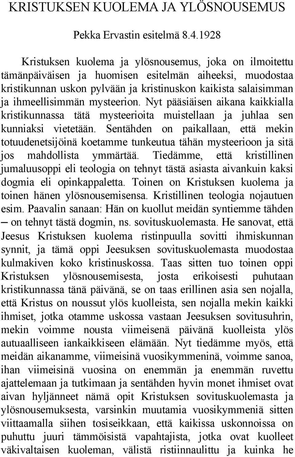 mysteerion. Nyt pääsiäisen aikana kaikkialla kristikunnassa tätä mysteerioita muistellaan ja juhlaa sen kunniaksi vietetään.
