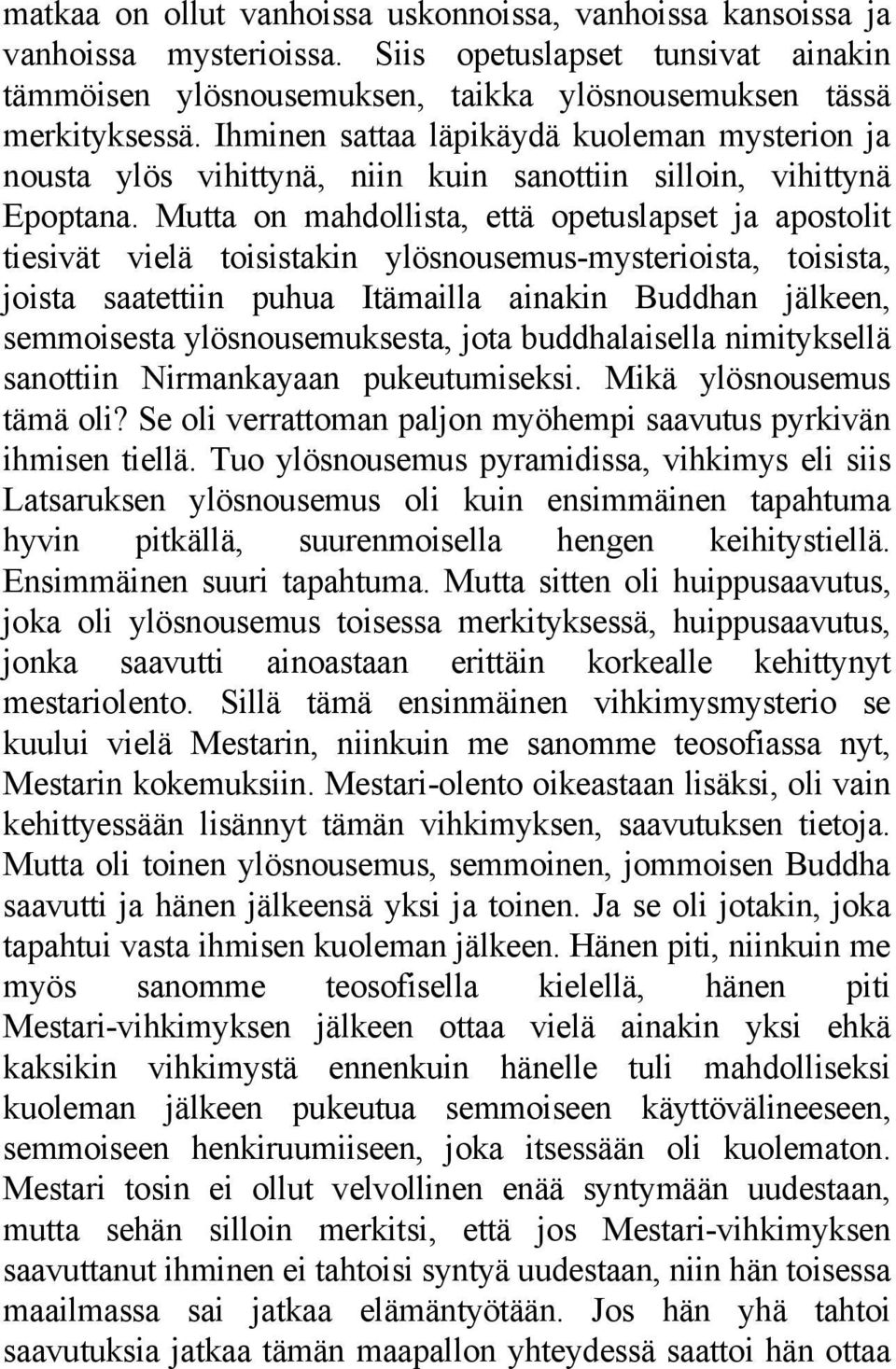 Mutta on mahdollista, että opetuslapset ja apostolit tiesivät vielä toisistakin ylösnousemus-mysterioista, toisista, joista saatettiin puhua Itämailla ainakin Buddhan jälkeen, semmoisesta
