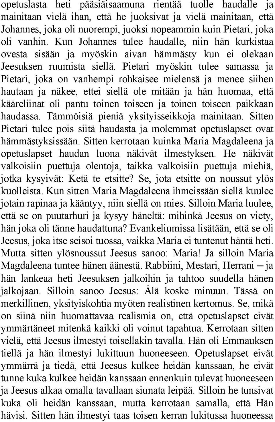 Pietari myöskin tulee samassa ja Pietari, joka on vanhempi rohkaisee mielensä ja menee siihen hautaan ja näkee, ettei siellä ole mitään ja hän huomaa, että kääreliinat oli pantu toinen toiseen ja