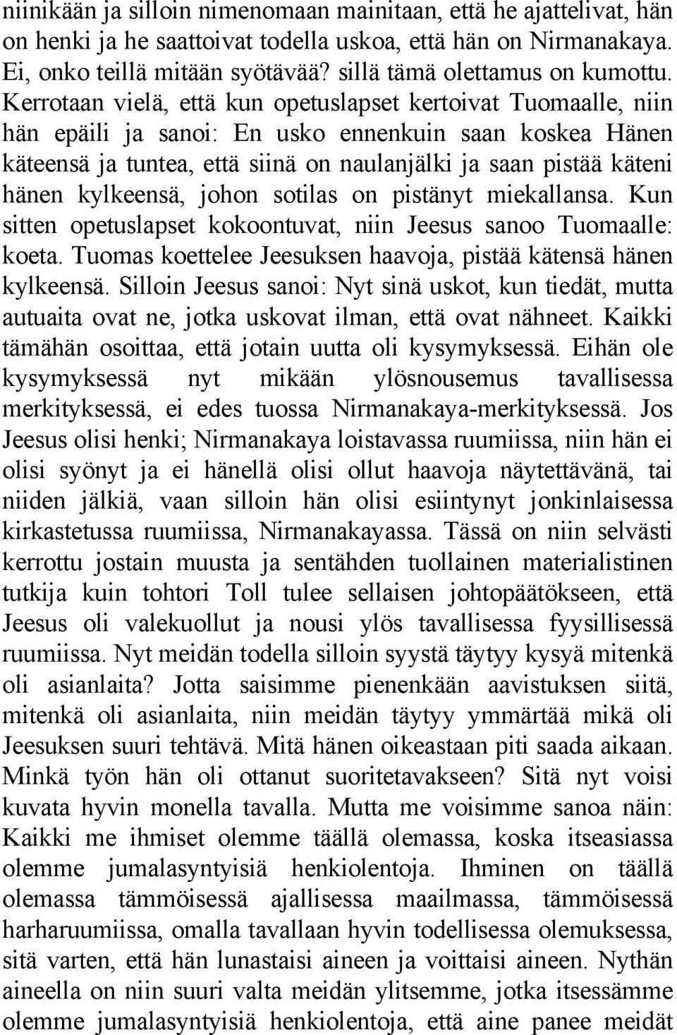 kylkeensä, johon sotilas on pistänyt miekallansa. Kun sitten opetuslapset kokoontuvat, niin Jeesus sanoo Tuomaalle: koeta. Tuomas koettelee Jeesuksen haavoja, pistää kätensä hänen kylkeensä.