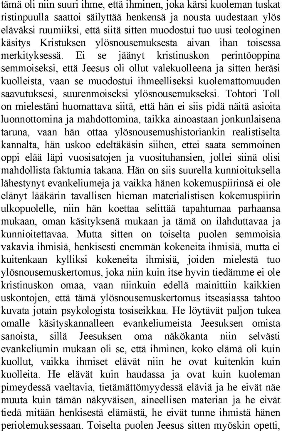 Ei se jäänyt kristinuskon perintöoppina semmoiseksi, että Jeesus oli ollut valekuolleena ja sitten heräsi kuolleista, vaan se muodostui ihmeelliseksi kuolemattomuuden saavutuksesi, suurenmoiseksi