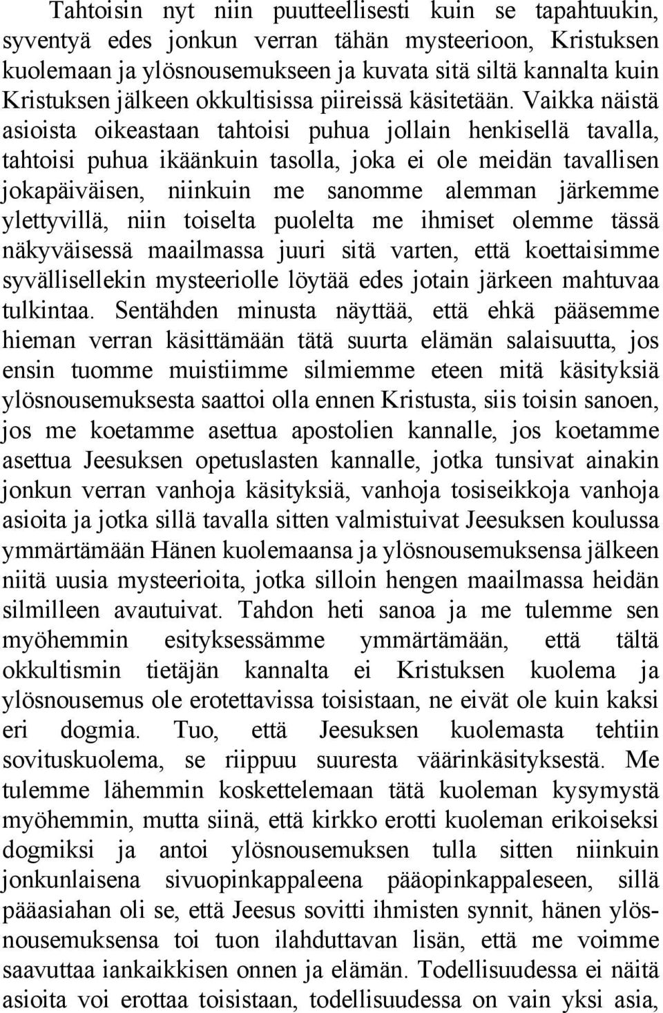Vaikka näistä asioista oikeastaan tahtoisi puhua jollain henkisellä tavalla, tahtoisi puhua ikäänkuin tasolla, joka ei ole meidän tavallisen jokapäiväisen, niinkuin me sanomme alemman järkemme