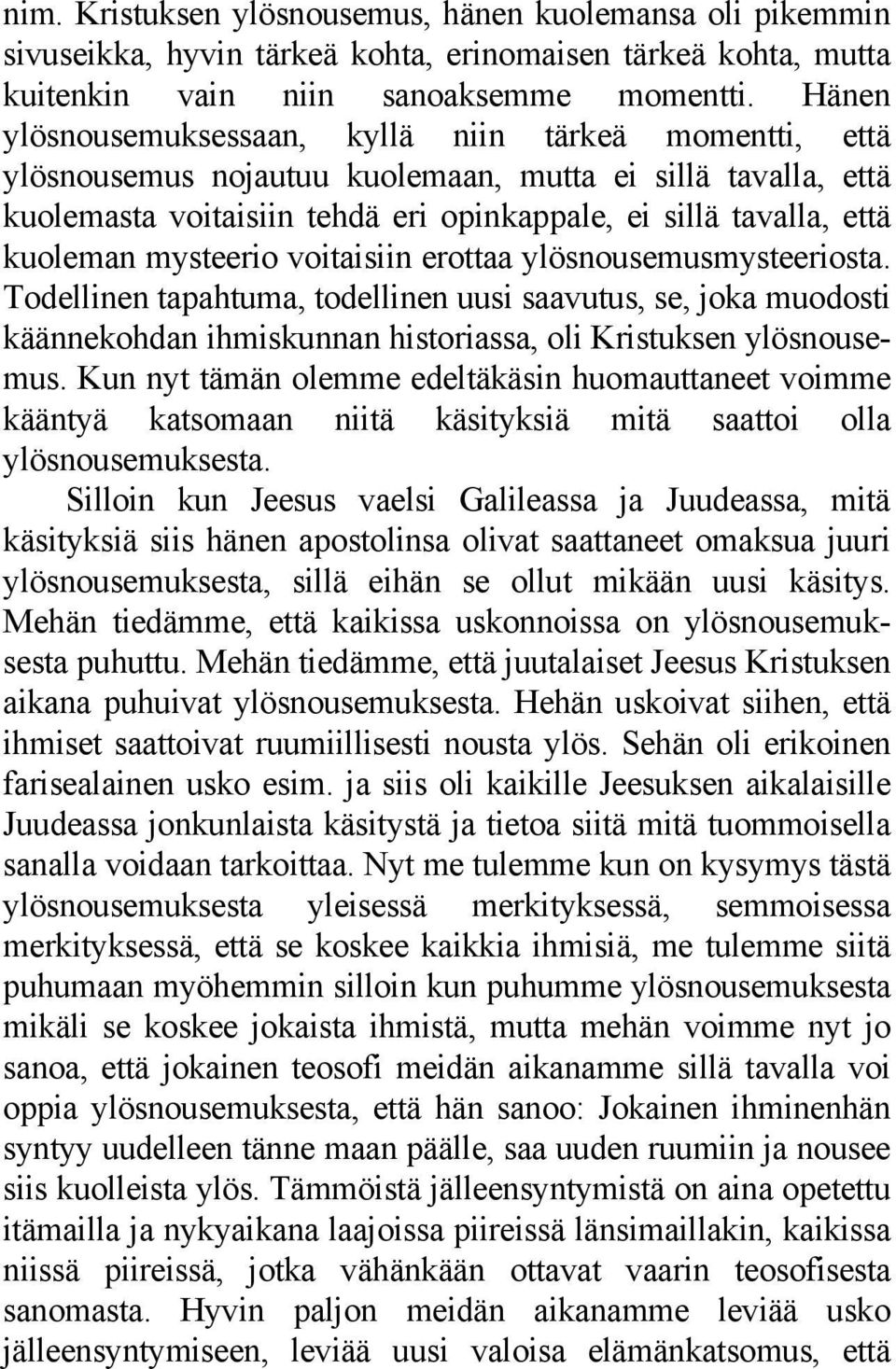 mysteerio voitaisiin erottaa ylösnousemusmysteeriosta. Todellinen tapahtuma, todellinen uusi saavutus, se, joka muodosti käännekohdan ihmiskunnan historiassa, oli Kristuksen ylösnousemus.