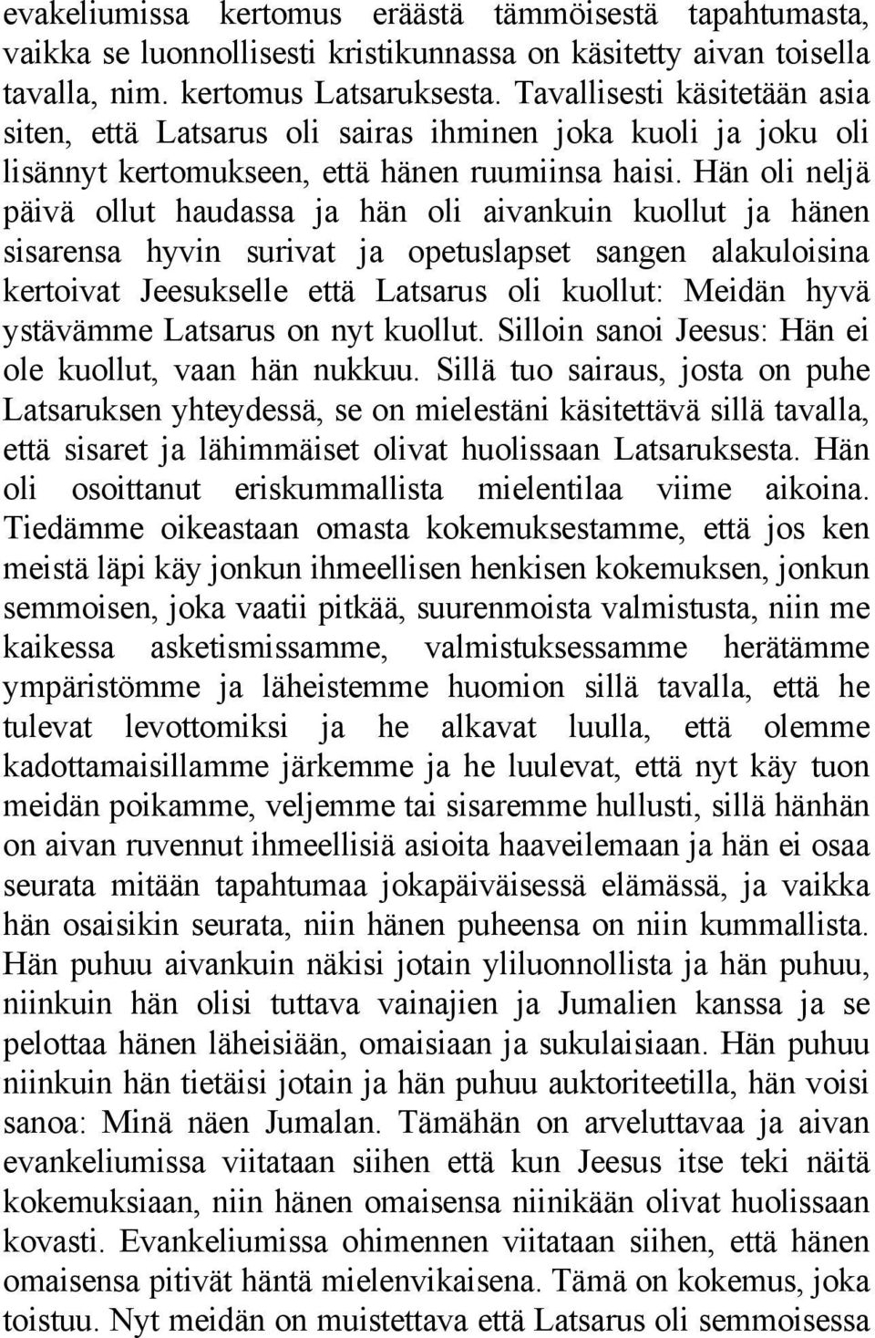 Hän oli neljä päivä ollut haudassa ja hän oli aivankuin kuollut ja hänen sisarensa hyvin surivat ja opetuslapset sangen alakuloisina kertoivat Jeesukselle että Latsarus oli kuollut: Meidän hyvä