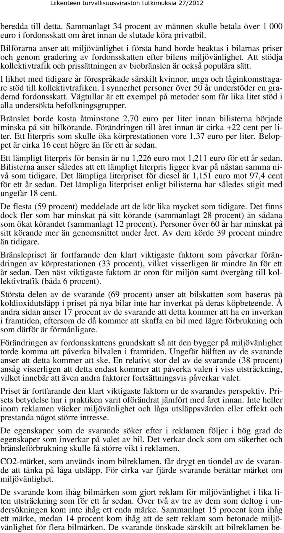 Att stödja kollektivtrafik och prissättningen av biobränslen är också populära sätt. I likhet med tidigare år förespråkade särskilt kvinnor, unga och låginkomsttagare stöd till kollektivtrafiken.