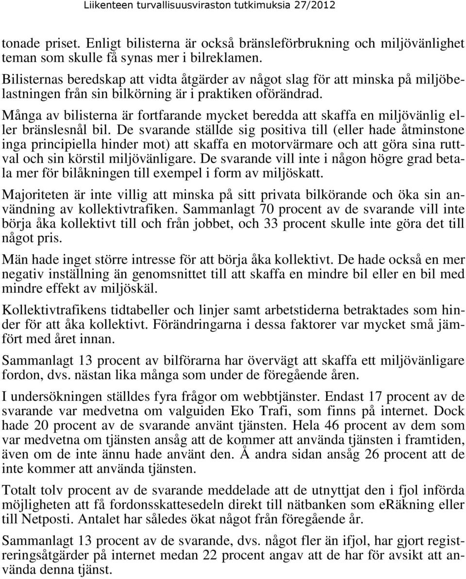 Många av bilisterna är fortfarande mycket beredda att skaffa en miljövänlig eller bränslesnål bil.