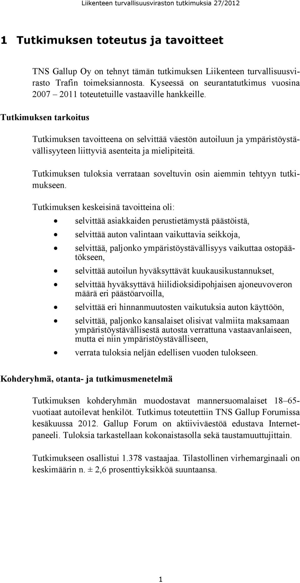 Tutkimuksen tarkoitus Tutkimuksen tavoitteena on selvittää väestön autoiluun ja ympäristöystävällisyyteen liittyviä asenteita ja mielipiteitä.