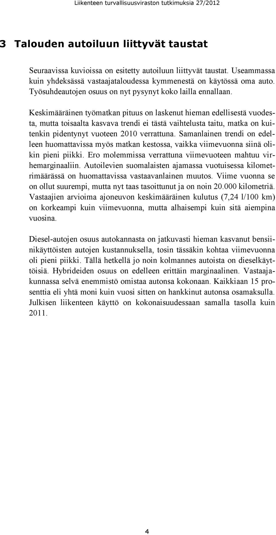 Keskimääräinen työmatkan pituus on laskenut hieman edellisestä vuodesta, mutta toisaalta kasvava trendi ei tästä vaihtelusta taitu, matka on kuitenkin pidentynyt vuoteen verrattuna.