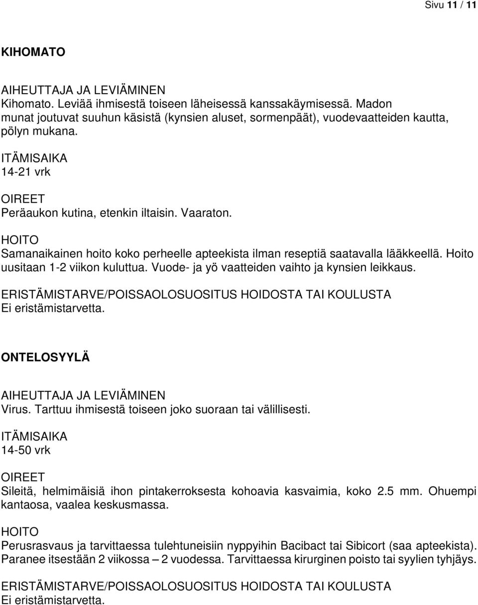 Vuode- ja yö vaatteiden vaihto ja kynsien leikkaus. Ei eristämistarvetta. ONTELOSYYLÄ Virus. Tarttuu ihmisestä toiseen joko suoraan tai välillisesti.