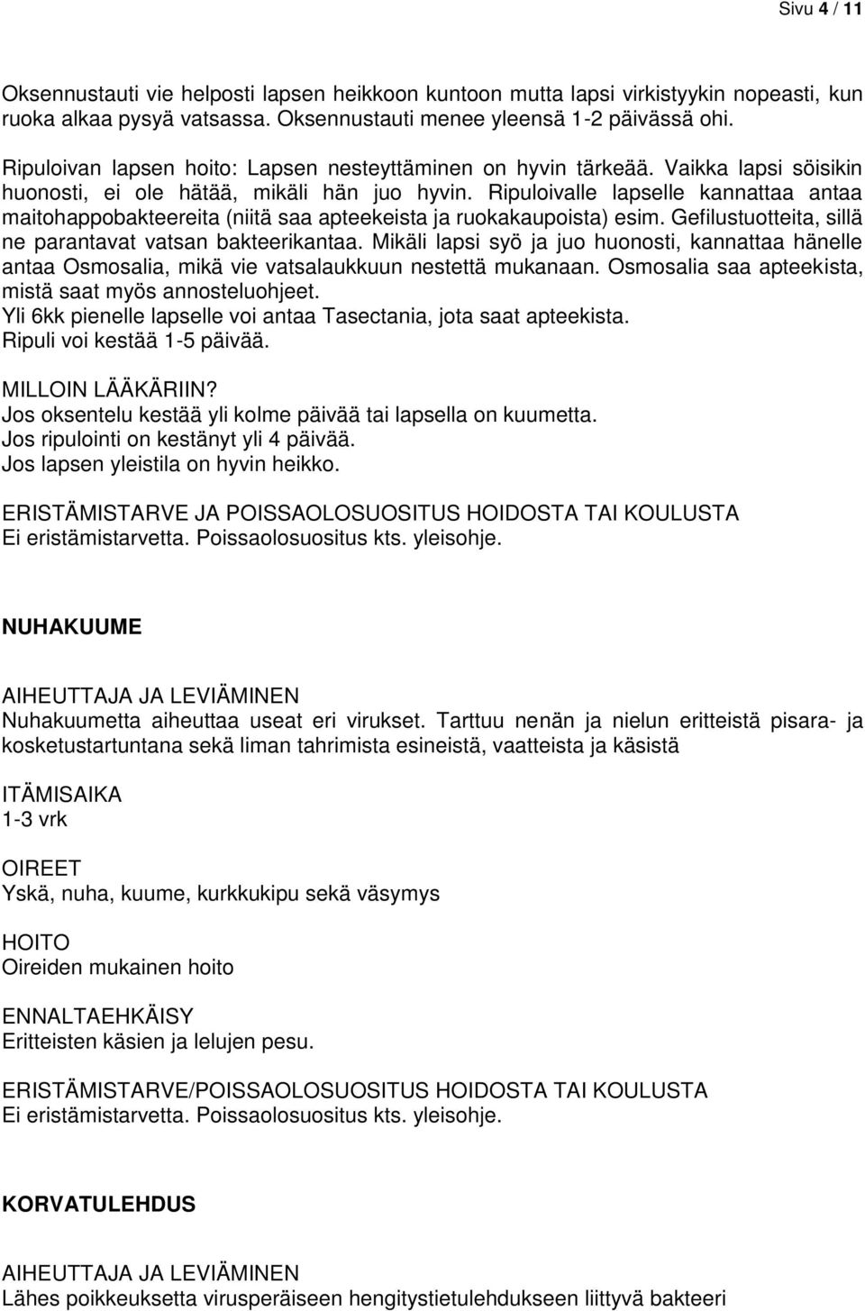 Ripuloivalle lapselle kannattaa antaa maitohappobakteereita (niitä saa apteekeista ja ruokakaupoista) esim. Gefilustuotteita, sillä ne parantavat vatsan bakteerikantaa.