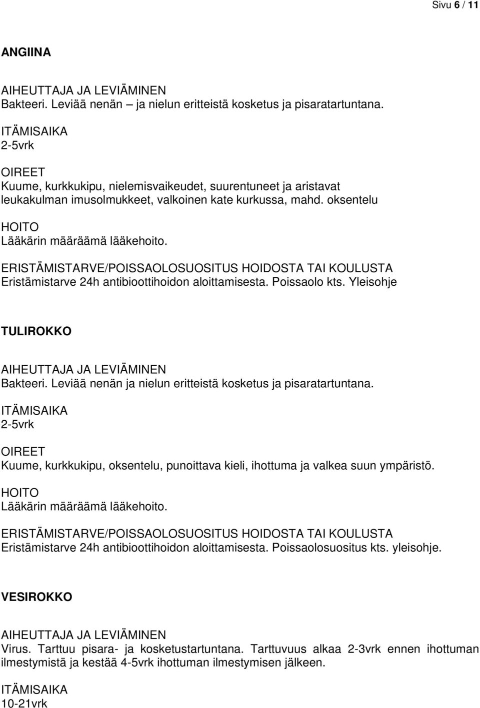 Eristämistarve 24h antibioottihoidon aloittamisesta. Poissaolo kts. Yleisohje TULIROKKO Bakteeri. Leviää nenän ja nielun eritteistä kosketus ja pisaratartuntana.