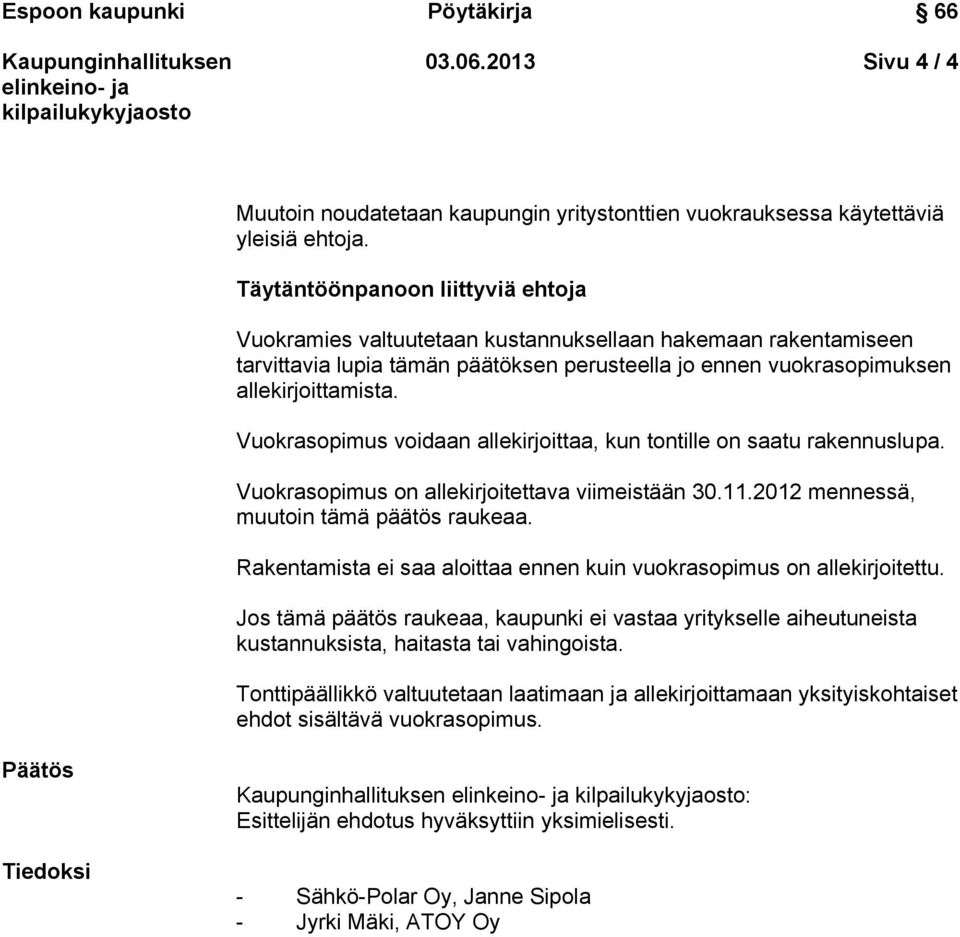 Vuokrasopimus voidaan allekirjoittaa, kun tontille on saatu rakennuslupa. Vuokrasopimus on allekirjoitettava viimeistään 30.11.2012 mennessä, muutoin tämä päätös raukeaa.