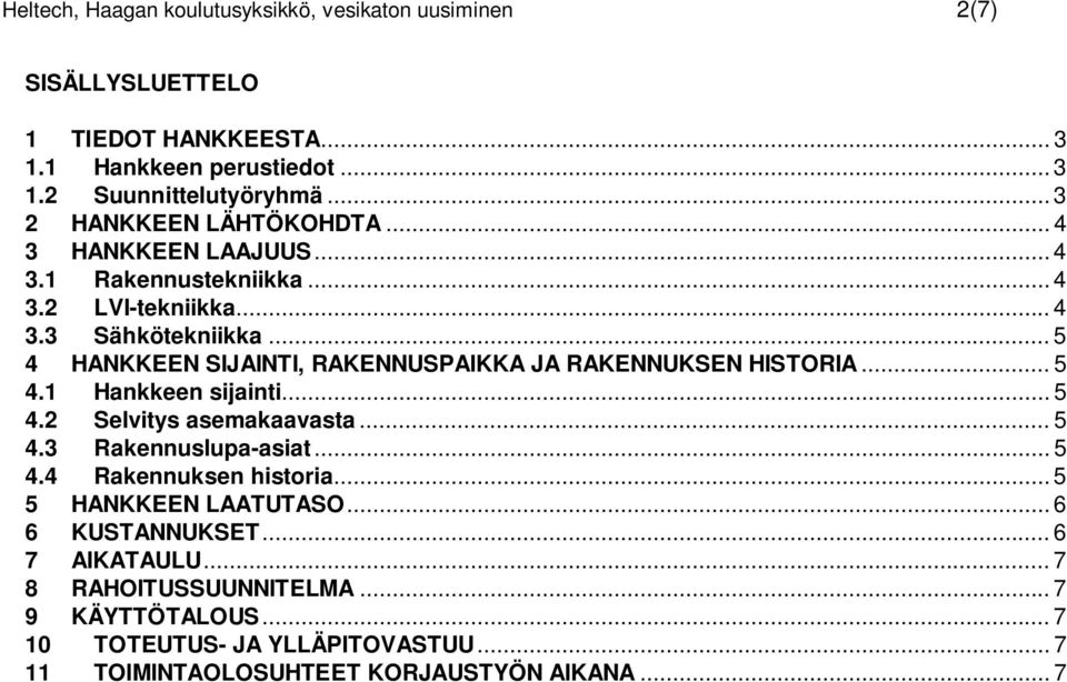 .. 5 4 HANKKEEN SIJAINTI, RAKENNUSPAIKKA JA RAKENNUKSEN HISTORIA... 5 4.1 Hankkeen sijainti... 5 4.2 Selvitys asemakaavasta... 5 4.3 Rakennuslupa-asiat... 5 4.4 Rakennuksen historia.