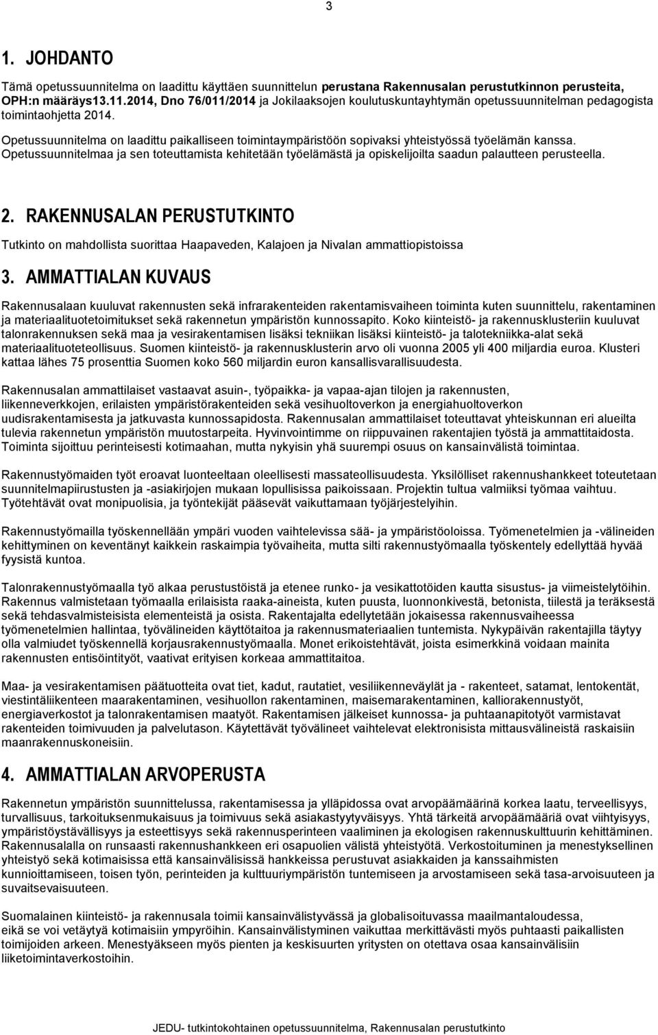 Opetussuunnitelma on laadittu paikalliseen toimintaympäristöön sopivaksi yhteistyössä työelämän kanssa.