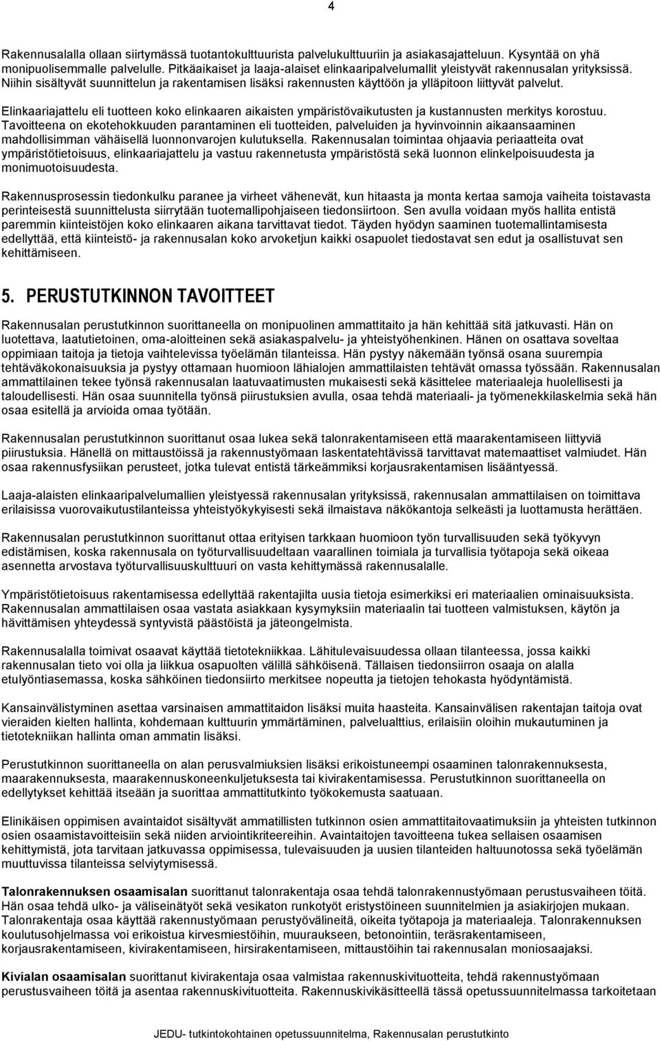 Elinkaariajattelu eli tuotteen koko elinkaaren aikaisten ympäristövaikutusten ja kustannusten merkitys korostuu.