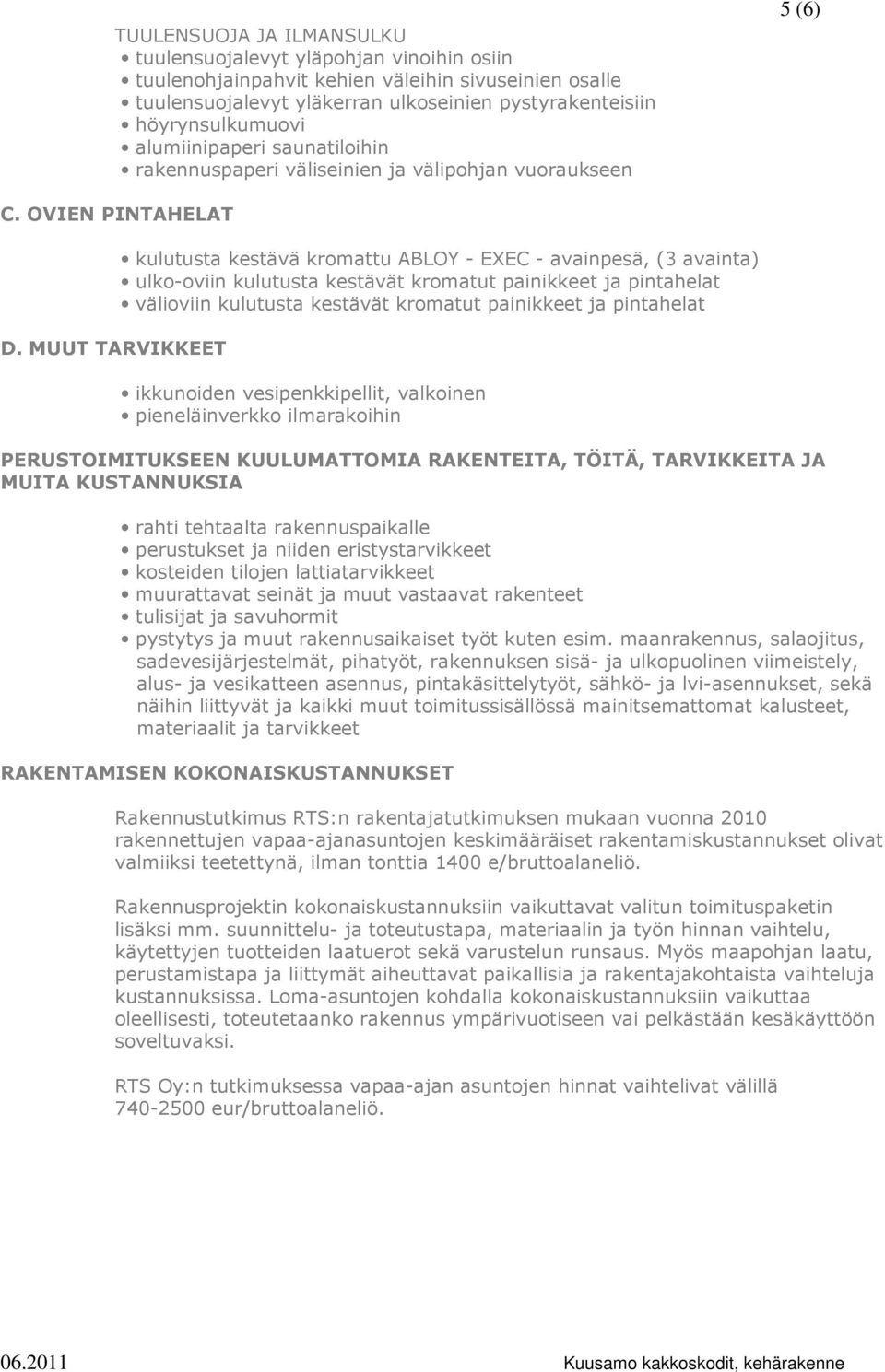 MUUT TARVIKKEET kulutusta kestävä kromattu ABLOY - EXEC - avainpesä, (3 avainta) ulko-oviin kulutusta kestävät kromatut painikkeet ja pintahelat välioviin kulutusta kestävät kromatut painikkeet ja