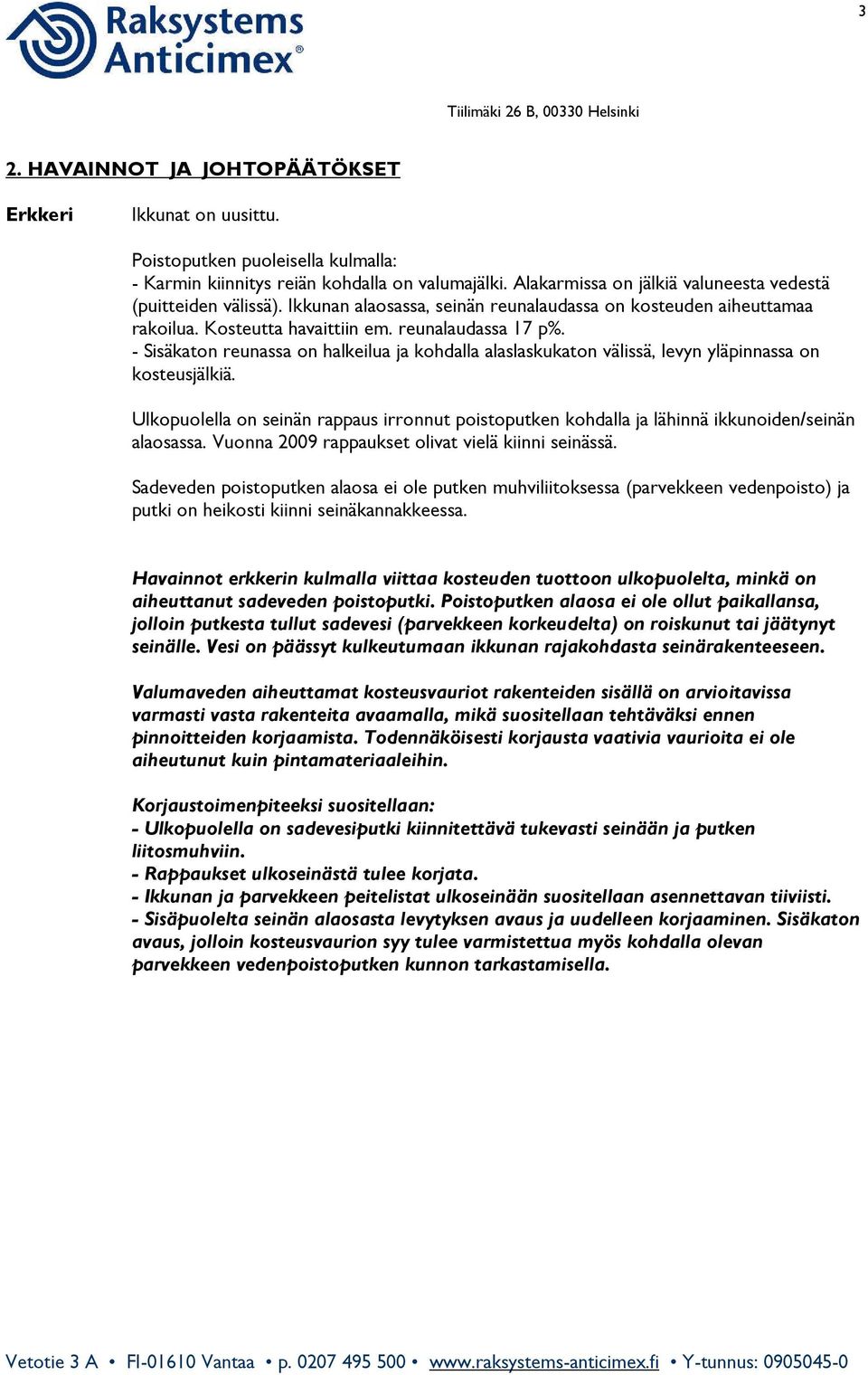 - Sisäkaton reunassa on halkeilua ja kohdalla alaslaskukaton välissä, levyn yläpinnassa on kosteusjälkiä.