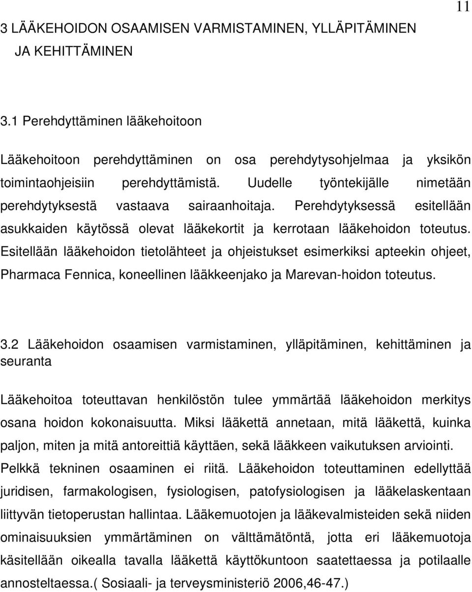 Uudelle työntekijälle nimetään perehdytyksestä vastaava sairaanhoitaja. Perehdytyksessä esitellään asukkaiden käytössä olevat lääkekortit ja kerrotaan lääkehoidon toteutus.