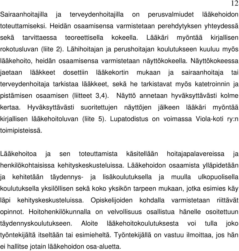 Näyttökokeessa jaetaan lääkkeet dosettiin lääkekortin mukaan ja sairaanhoitaja tai terveydenhoitaja tarkistaa lääkkeet, sekä he tarkistavat myös katetroinnin ja pistämisen osaamisen (liitteet 3,4).