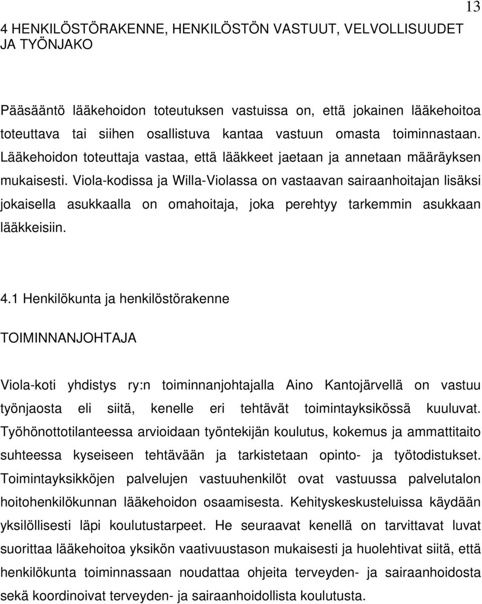 Viola-kodissa ja Willa-Violassa on vastaavan sairaanhoitajan lisäksi jokaisella asukkaalla on omahoitaja, joka perehtyy tarkemmin asukkaan lääkkeisiin. 4.