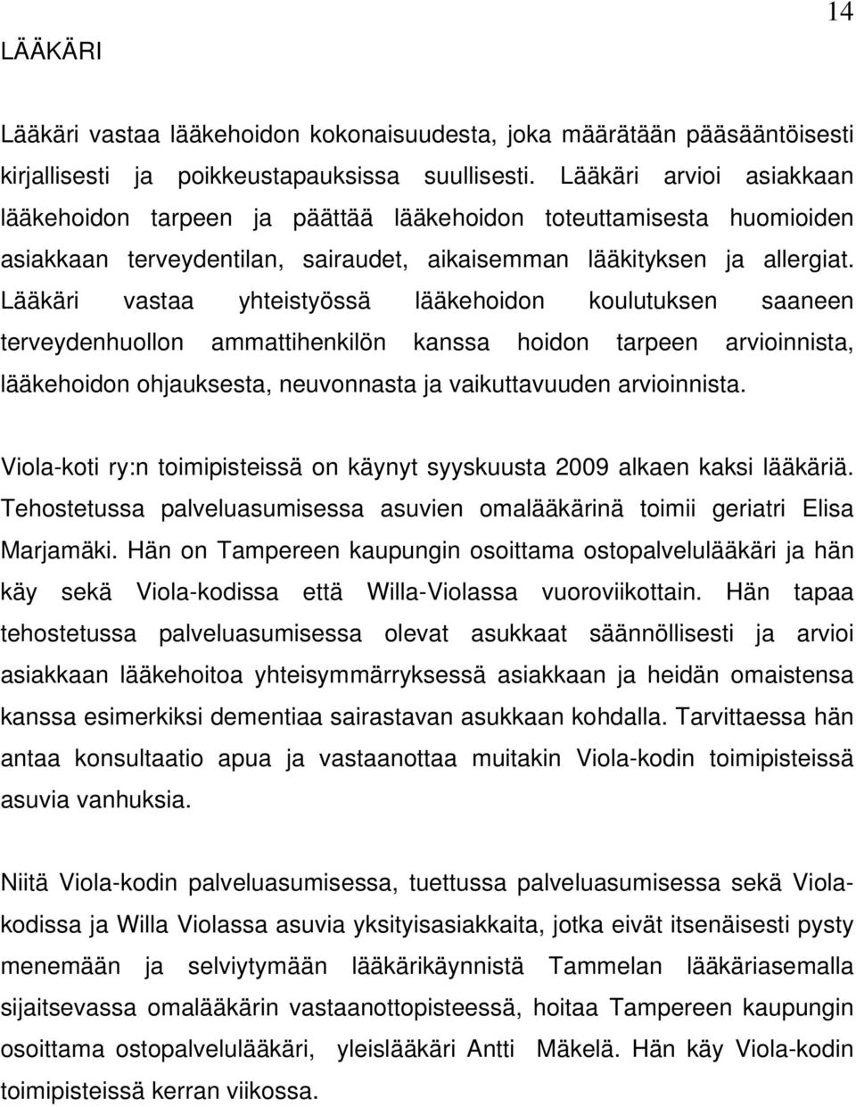 Lääkäri vastaa yhteistyössä lääkehoidon koulutuksen saaneen terveydenhuollon ammattihenkilön kanssa hoidon tarpeen arvioinnista, lääkehoidon ohjauksesta, neuvonnasta ja vaikuttavuuden arvioinnista.