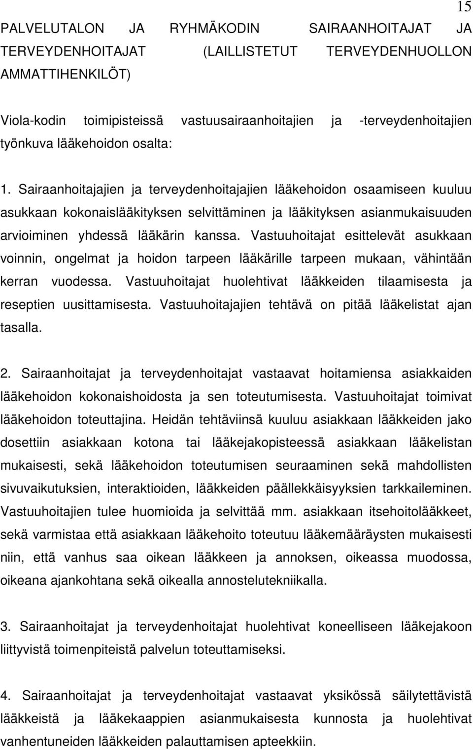Sairaanhoitajajien ja terveydenhoitajajien lääkehoidon osaamiseen kuuluu asukkaan kokonaislääkityksen selvittäminen ja lääkityksen asianmukaisuuden arvioiminen yhdessä lääkärin kanssa.
