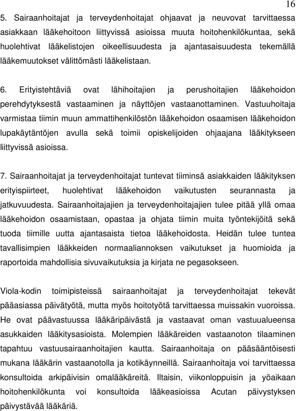 Vastuuhoitaja varmistaa tiimin muun ammattihenkilöstön lääkehoidon osaamisen lääkehoidon lupakäytäntöjen avulla sekä toimii opiskelijoiden ohjaajana lääkitykseen liittyvissä asioissa. 7.